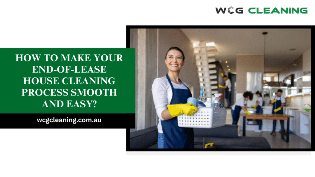 How to Make Your End-of-Lease House Cleaning Process Smooth and Easy?